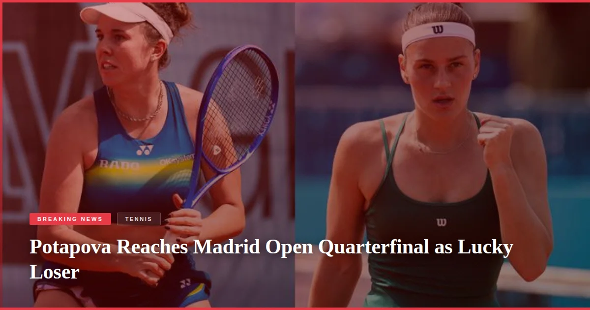 Potapova Reaches Madrid Open Quarterfinal as Lucky Loser