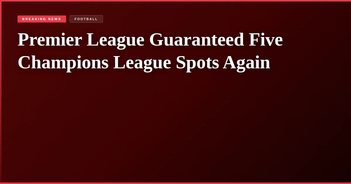 Premier League Guaranteed Five Champions League Spots Again