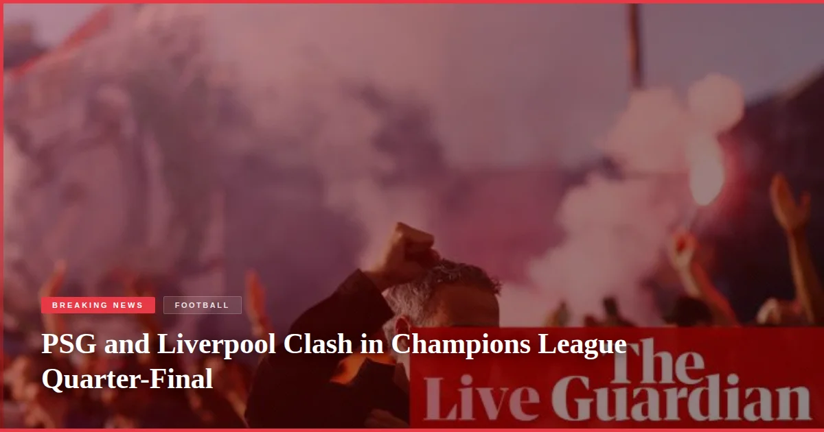 PSG and Liverpool Clash in Champions League Quarter-Final