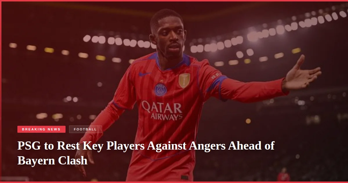PSG to Rest Key Players Against Angers Ahead of Bayern Clash