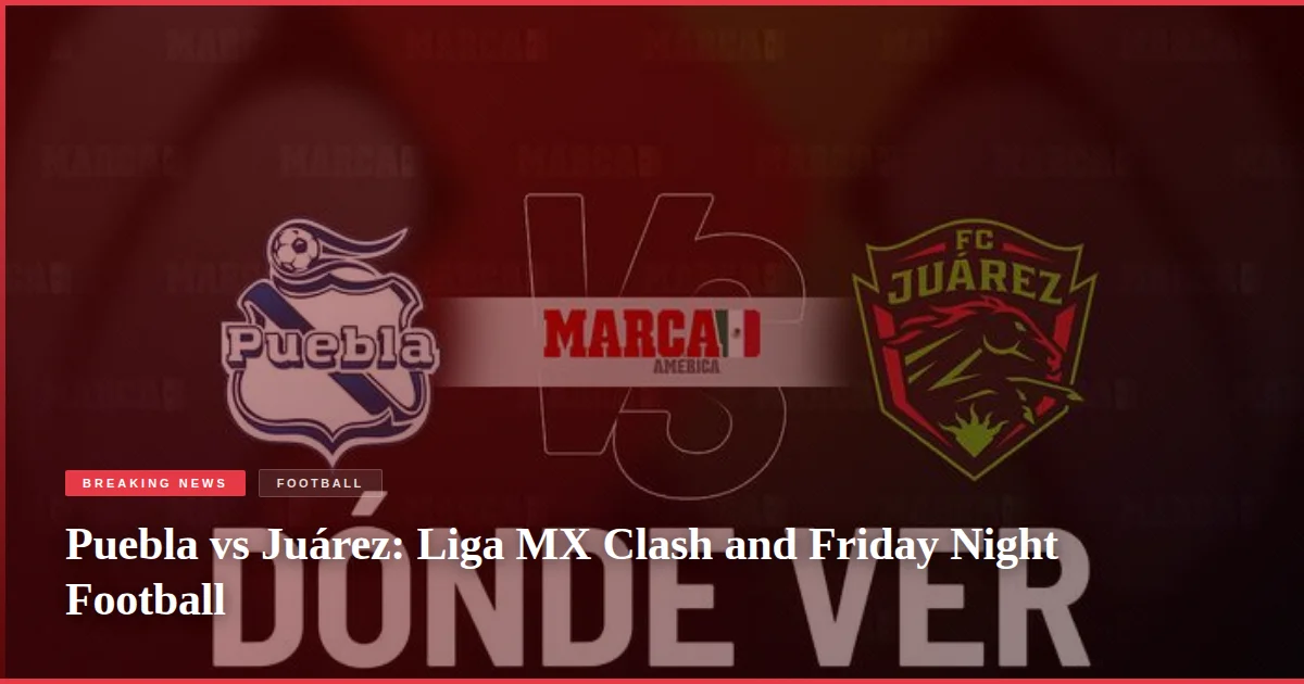 Puebla vs Juárez: Liga MX Clash and Friday Night Football