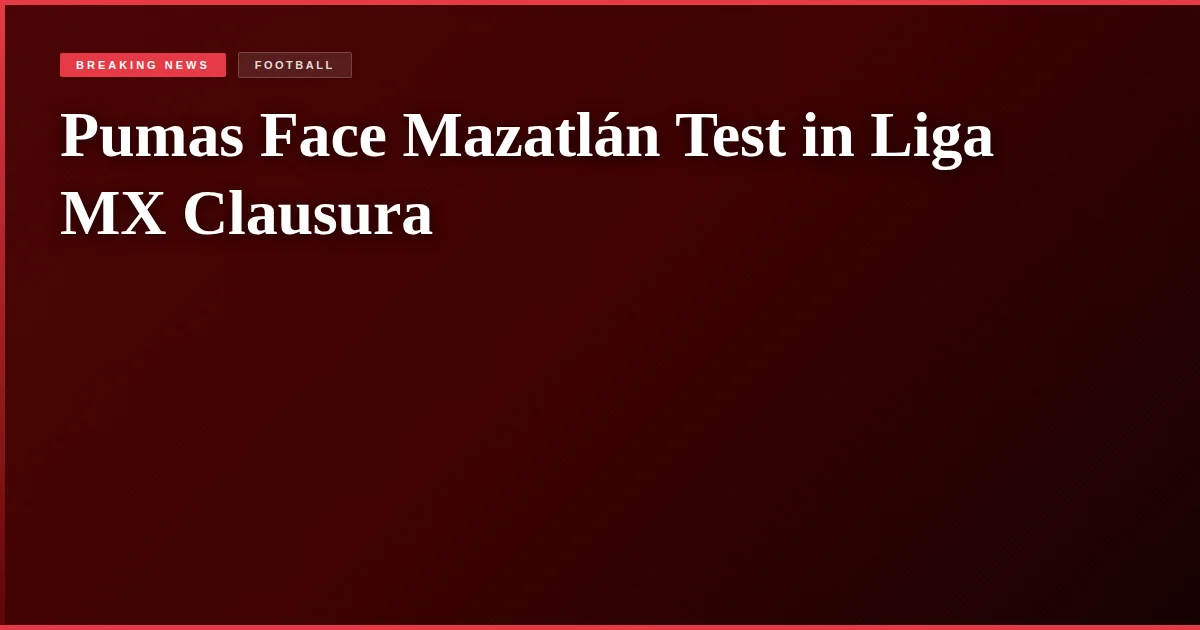 Pumas Face Mazatlán Test in Liga MX Clausura