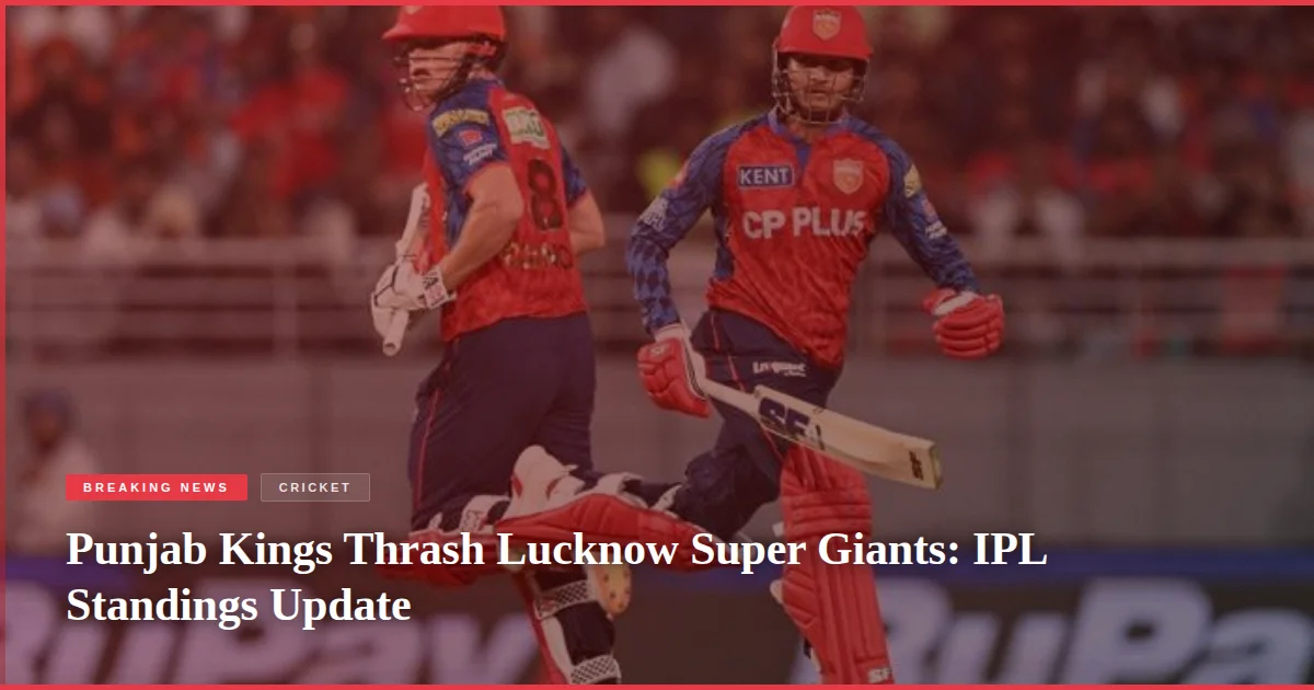 Punjab Kings Thrash Lucknow Super Giants: IPL Standings Update