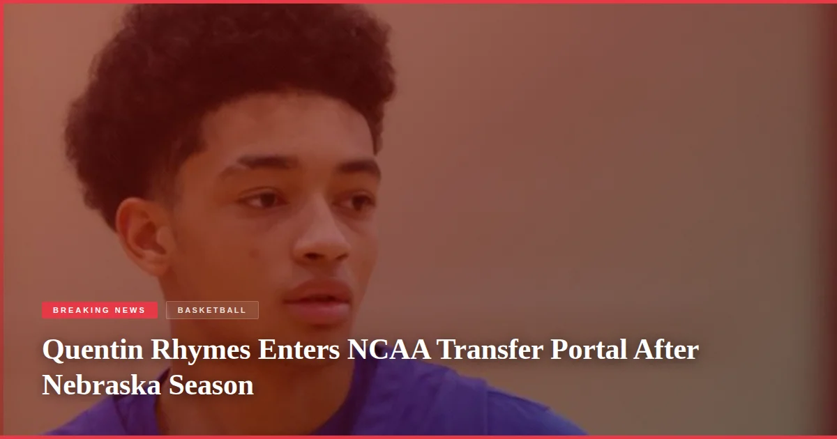Quentin Rhymes Enters NCAA Transfer Portal After Nebraska Season