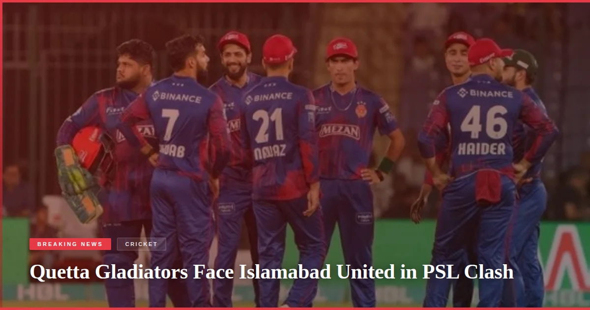 Quetta Gladiators Face Islamabad United in PSL Clash