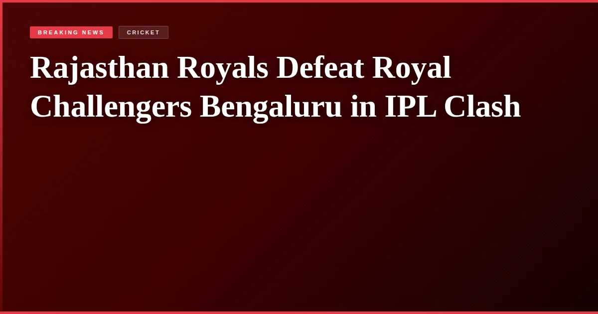 Rajasthan Royals Defeat Royal Challengers Bengaluru in IPL Clash