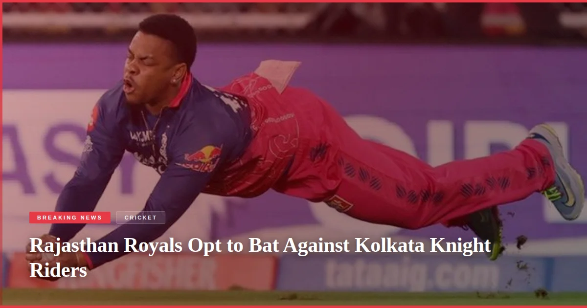 Rajasthan Royals Opt to Bat Against Kolkata Knight Riders