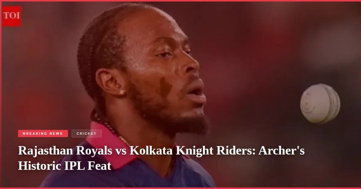 Rajasthan Royals vs Kolkata Knight Riders: Archer's Historic IPL Feat