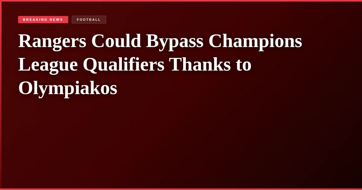 Rangers Could Bypass Champions League Qualifiers Thanks to Olympiakos
