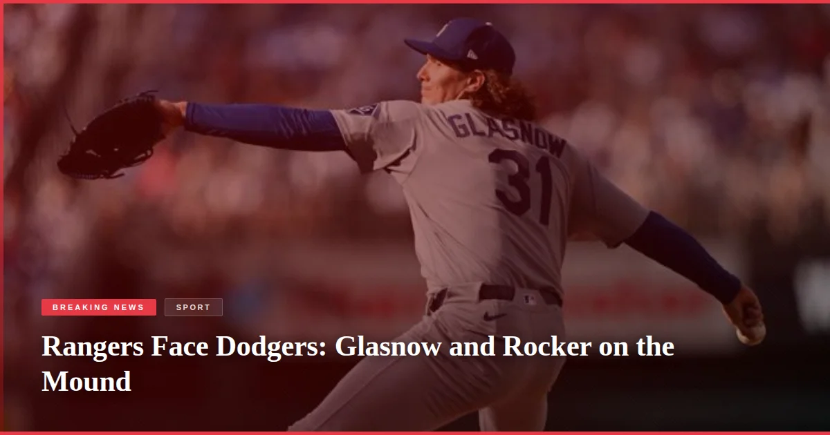 Rangers Face Dodgers: Glasnow and Rocker on the Mound