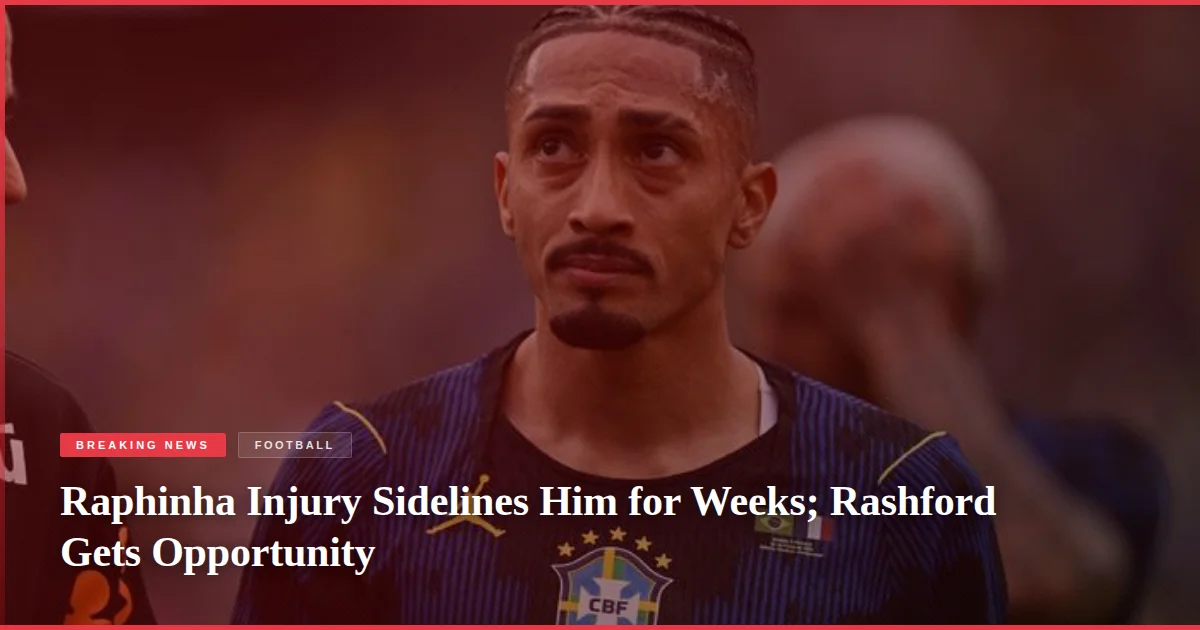Raphinha Injury Sidelines Him for Weeks; Rashford Gets Opportunity