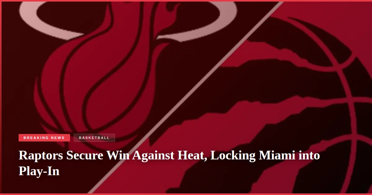 Raptors Secure Win Against Heat, Locking Miami into Play-In