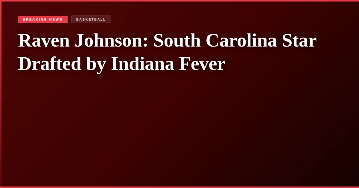 Raven Johnson: South Carolina Star Drafted by Indiana Fever