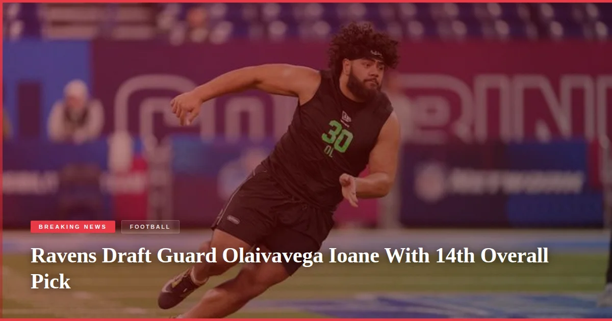 Ravens Draft Guard Olaivavega Ioane With 14th Overall Pick