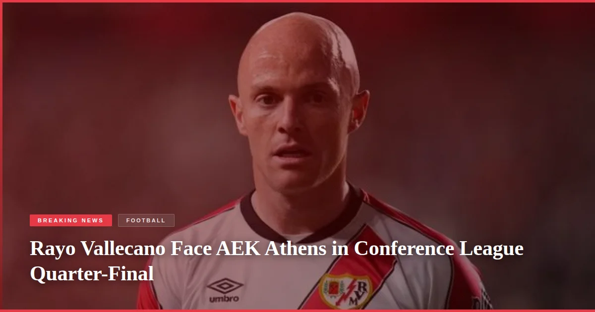 Rayo Vallecano Face AEK Athens in Conference League Quarter-Final