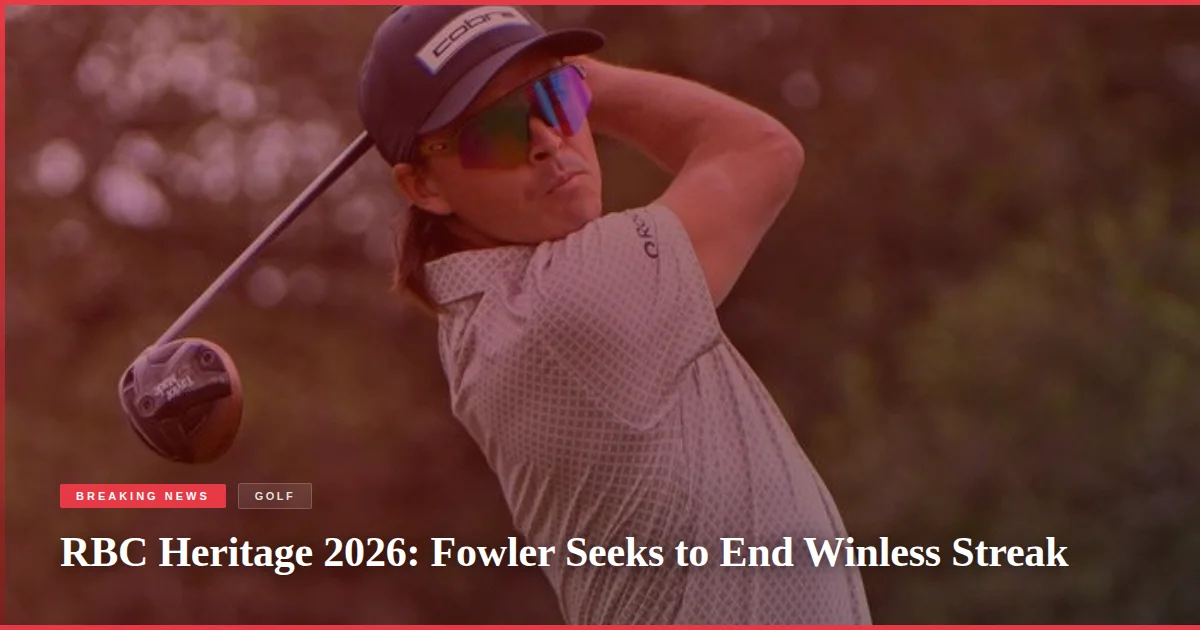 RBC Heritage 2026: Fowler Seeks to End Winless Streak