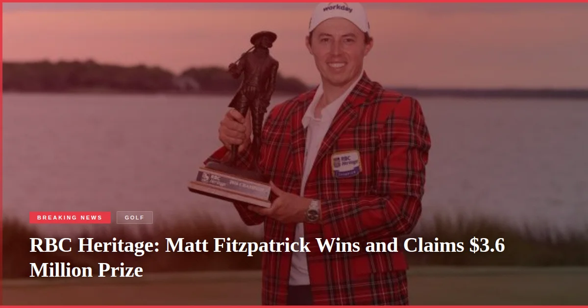 RBC Heritage: Matt Fitzpatrick Wins and Claims $3.6 Million Prize