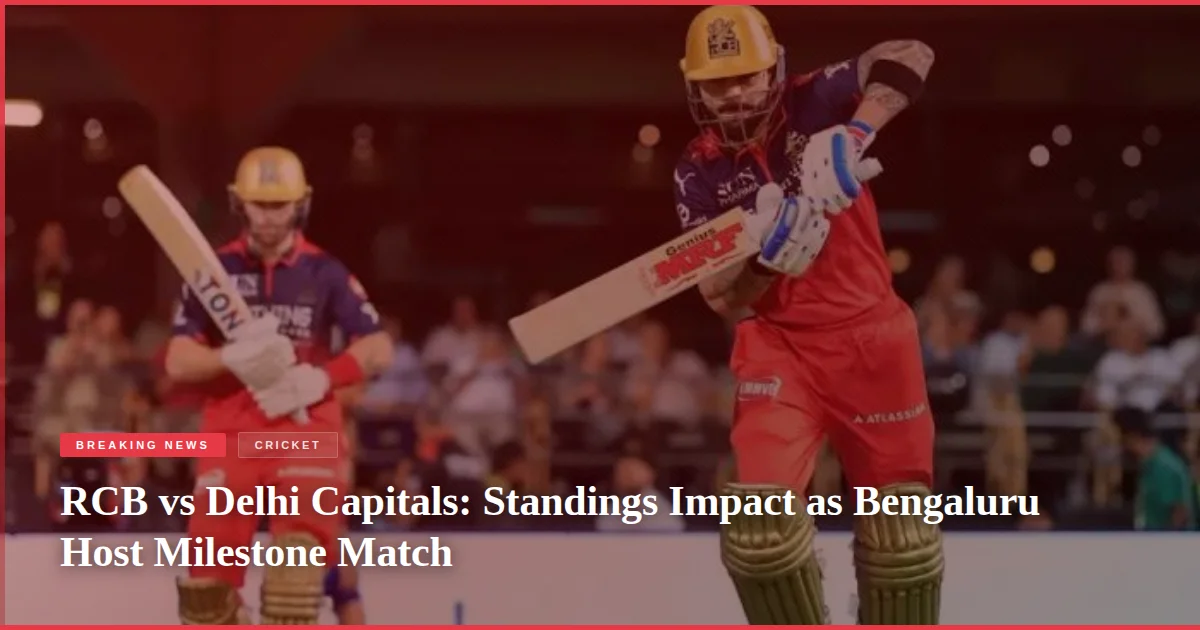 RCB vs Delhi Capitals: Standings Impact as Bengaluru Host Milestone Match