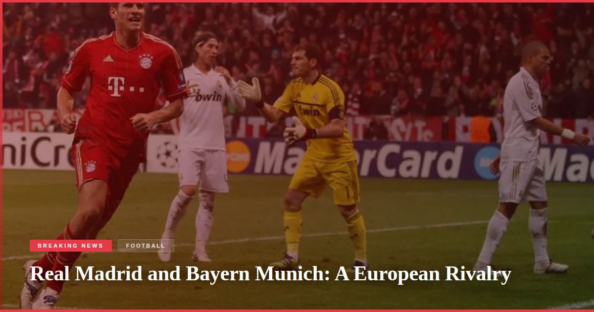 Real Madrid and Bayern Munich: A European Rivalry