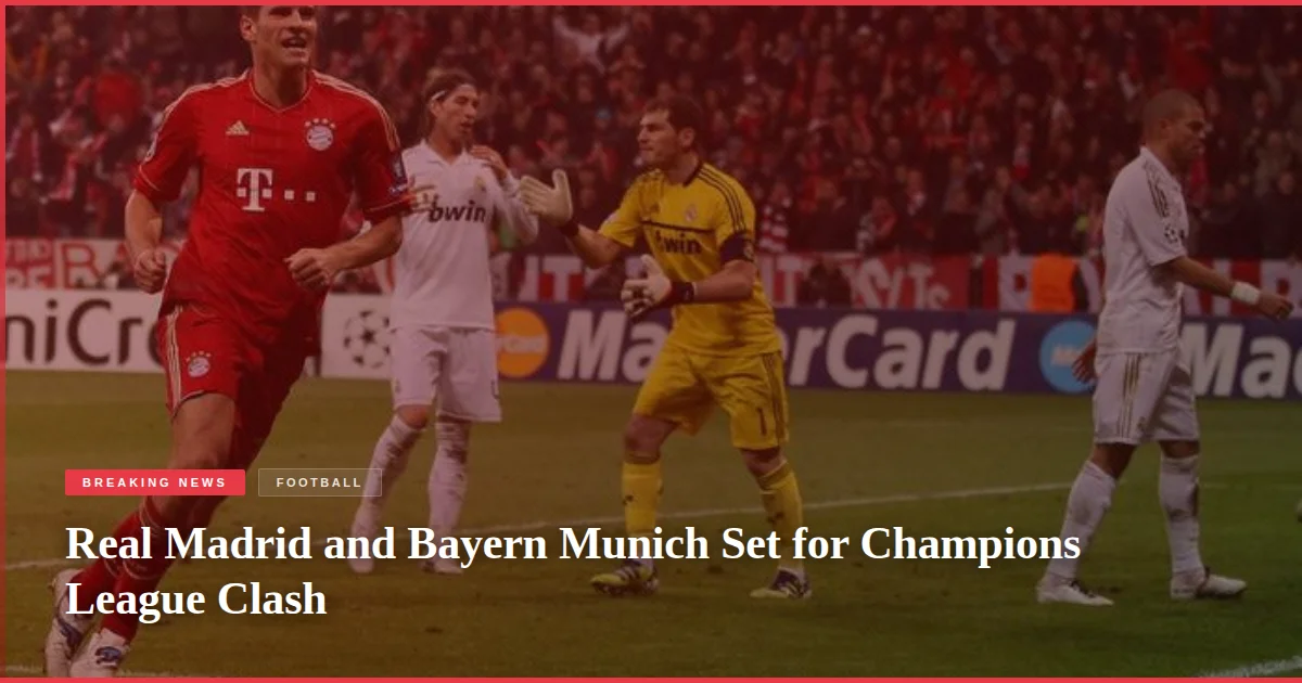 Real Madrid and Bayern Munich Set for Champions League Clash