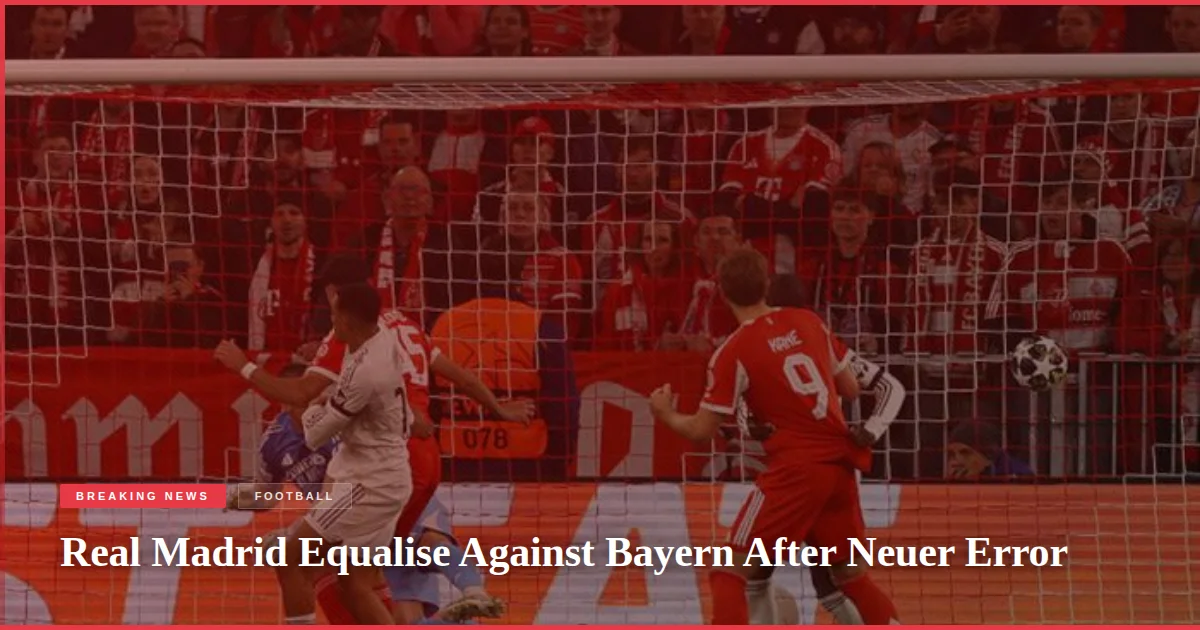Real Madrid Equalise Against Bayern After Neuer Error