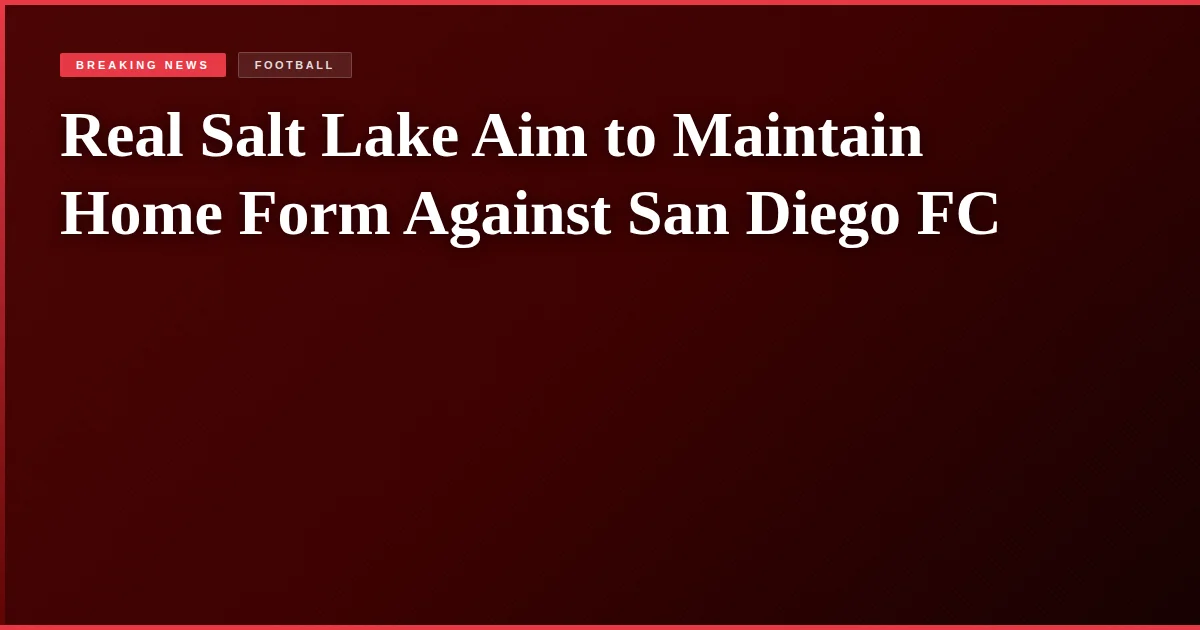 Real Salt Lake Aim to Maintain Home Form Against San Diego FC