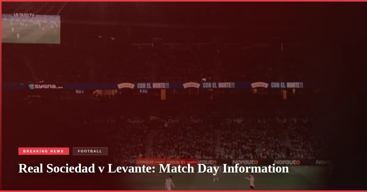 Real Sociedad v Levante: Match Day Information