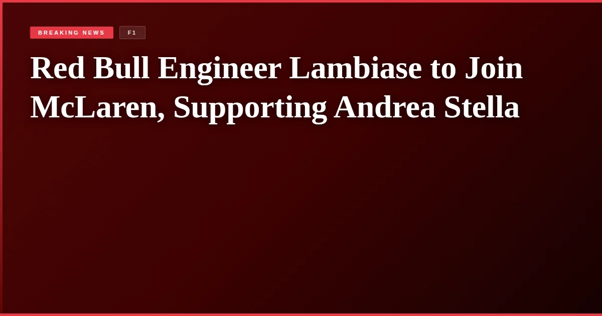 Red Bull Engineer Lambiase to Join McLaren, Supporting Andrea Stella