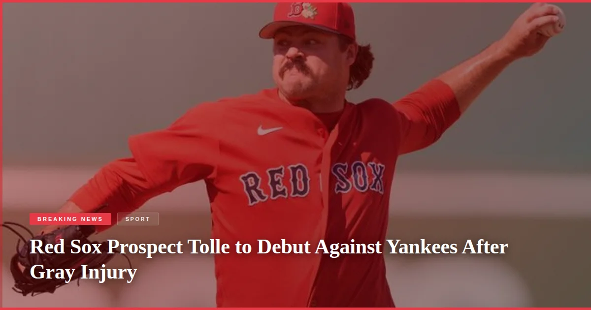 Red Sox Prospect Tolle to Debut Against Yankees After Gray Injury
