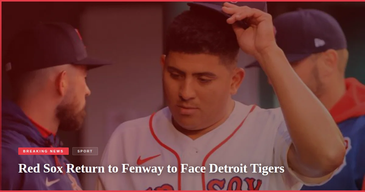 Red Sox Return to Fenway to Face Detroit Tigers