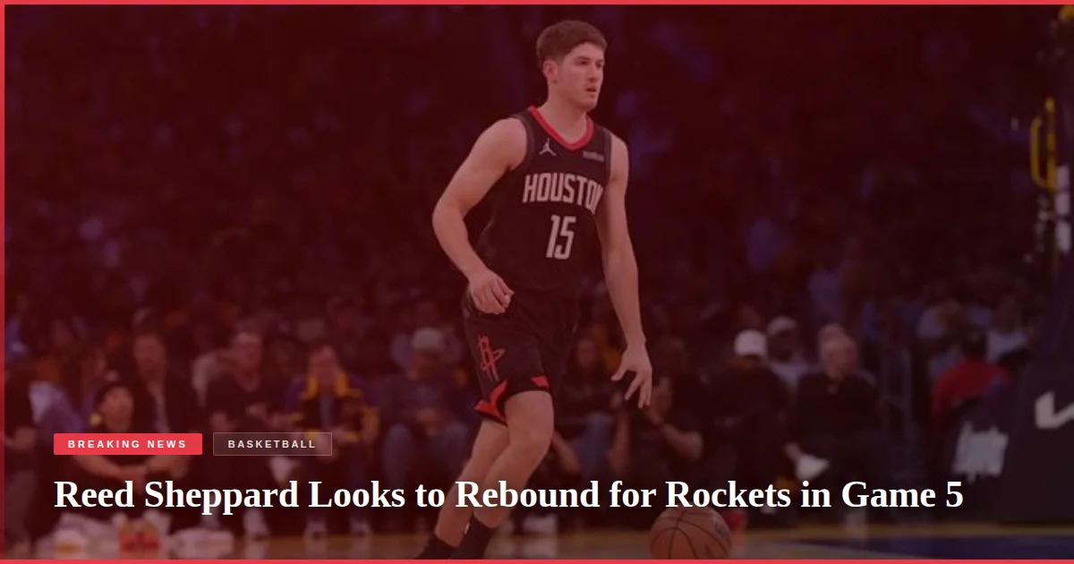 Reed Sheppard Looks to Rebound for Rockets in Game 5