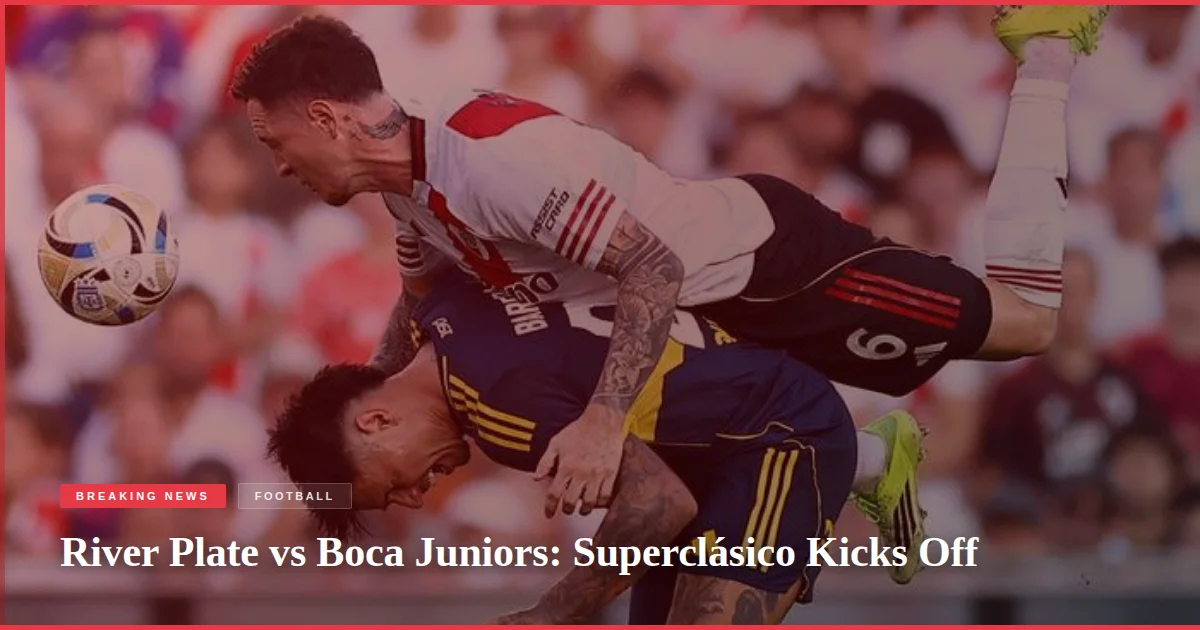 River Plate vs Boca Juniors: Superclásico Kicks Off