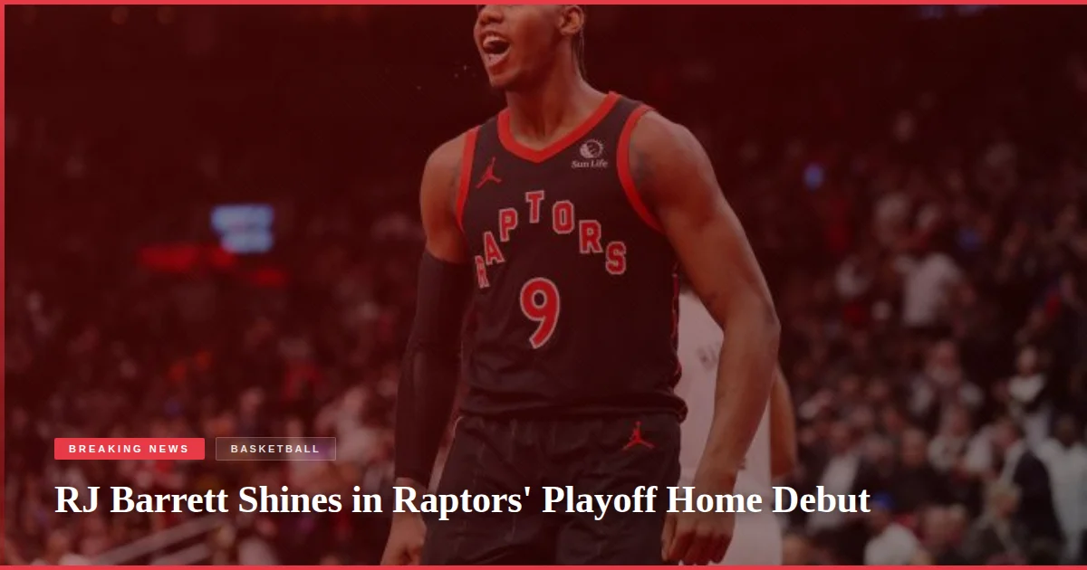 RJ Barrett Shines in Raptors' Playoff Home Debut