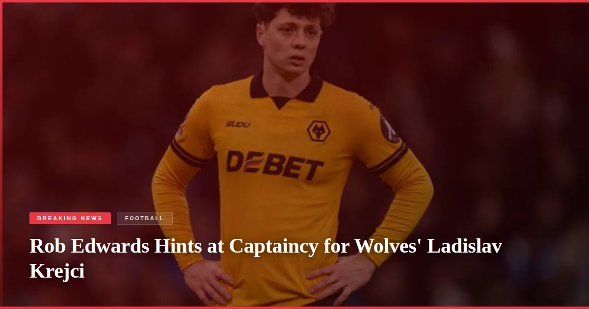 Rob Edwards Hints at Captaincy for Wolves' Ladislav Krejci