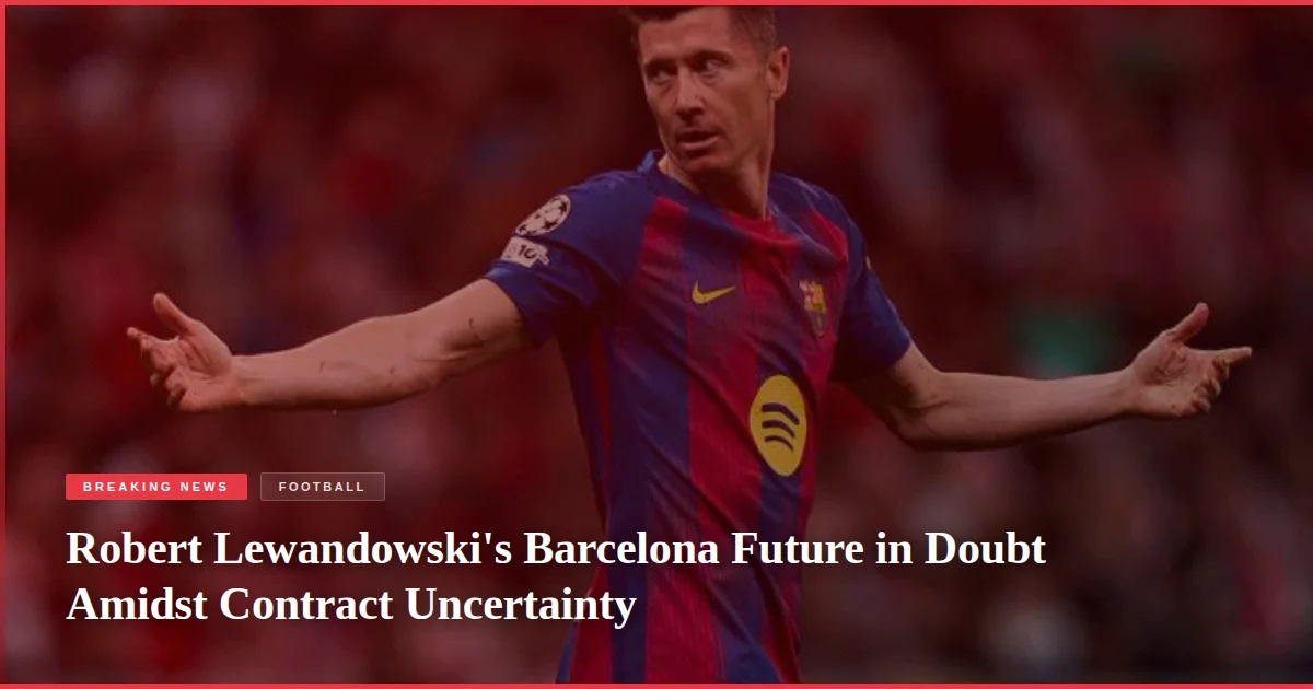 Robert Lewandowski's Barcelona Future in Doubt Amidst Contract Uncertainty