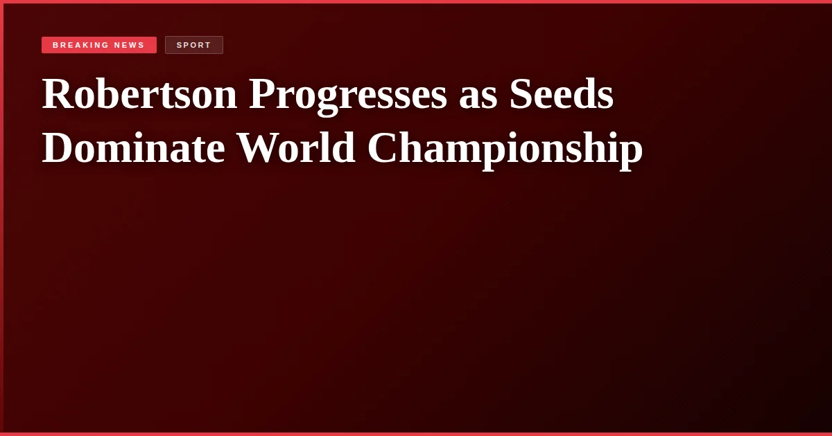 Robertson Progresses as Seeds Dominate World Championship
