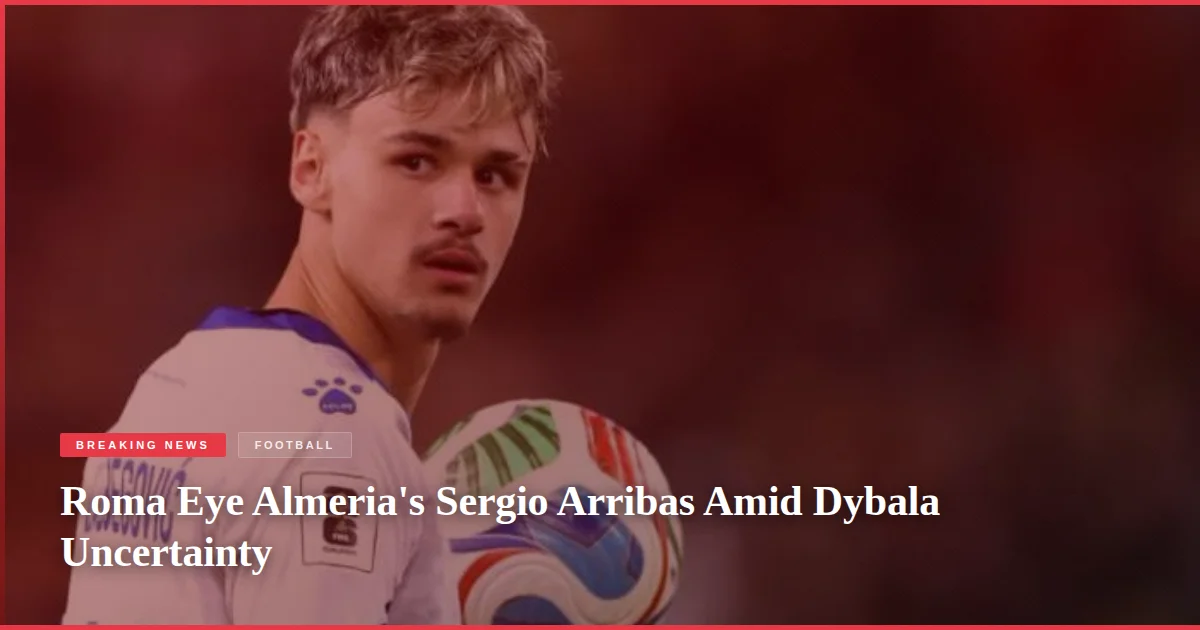 Roma Eye Almeria's Sergio Arribas Amid Dybala Uncertainty
