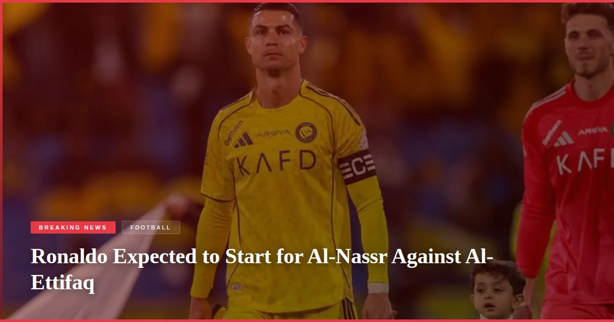 Ronaldo Expected to Start for Al-Nassr Against Al-Ettifaq