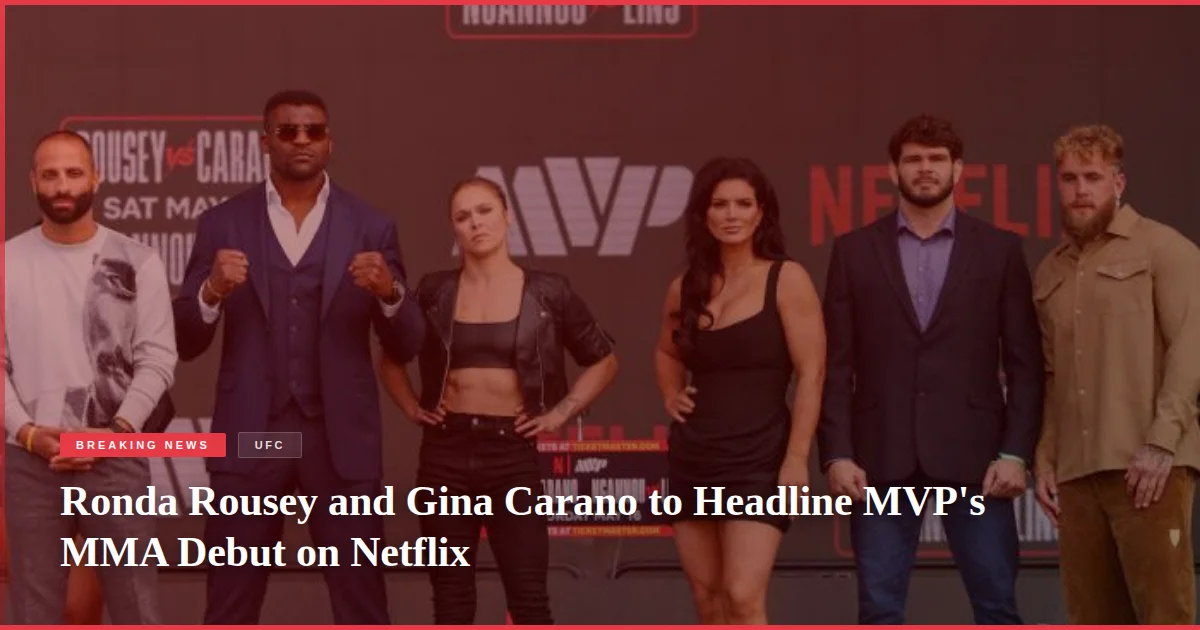 Ronda Rousey and Gina Carano to Headline MVP's MMA Debut on Netflix