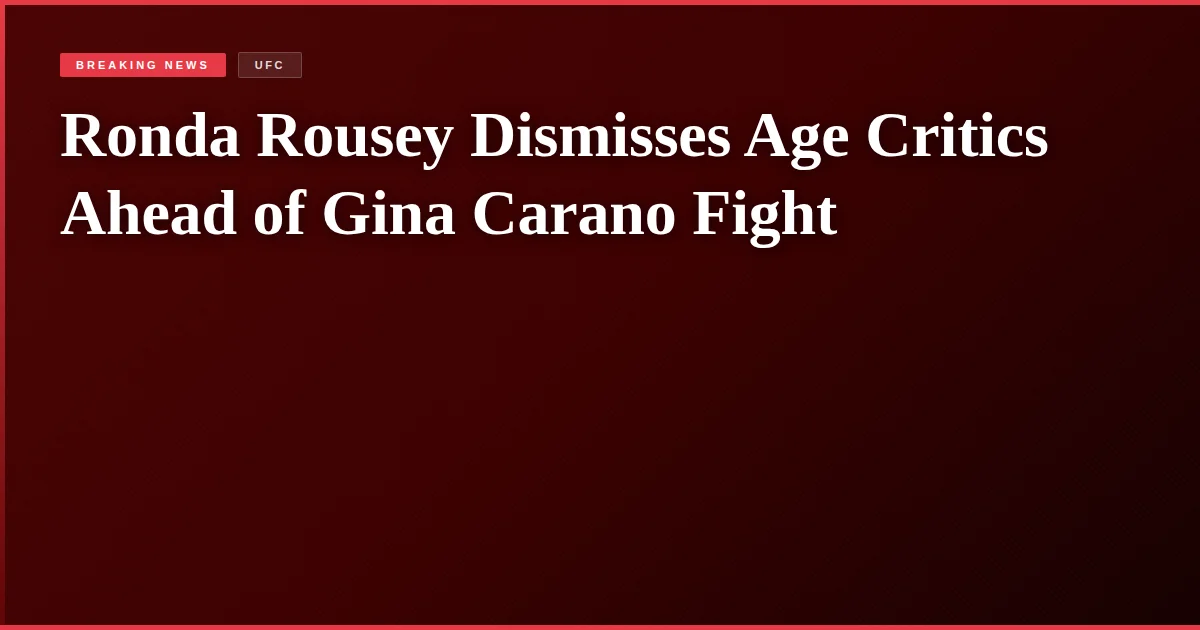 Ronda Rousey Dismisses Age Critics Ahead of Gina Carano Fight