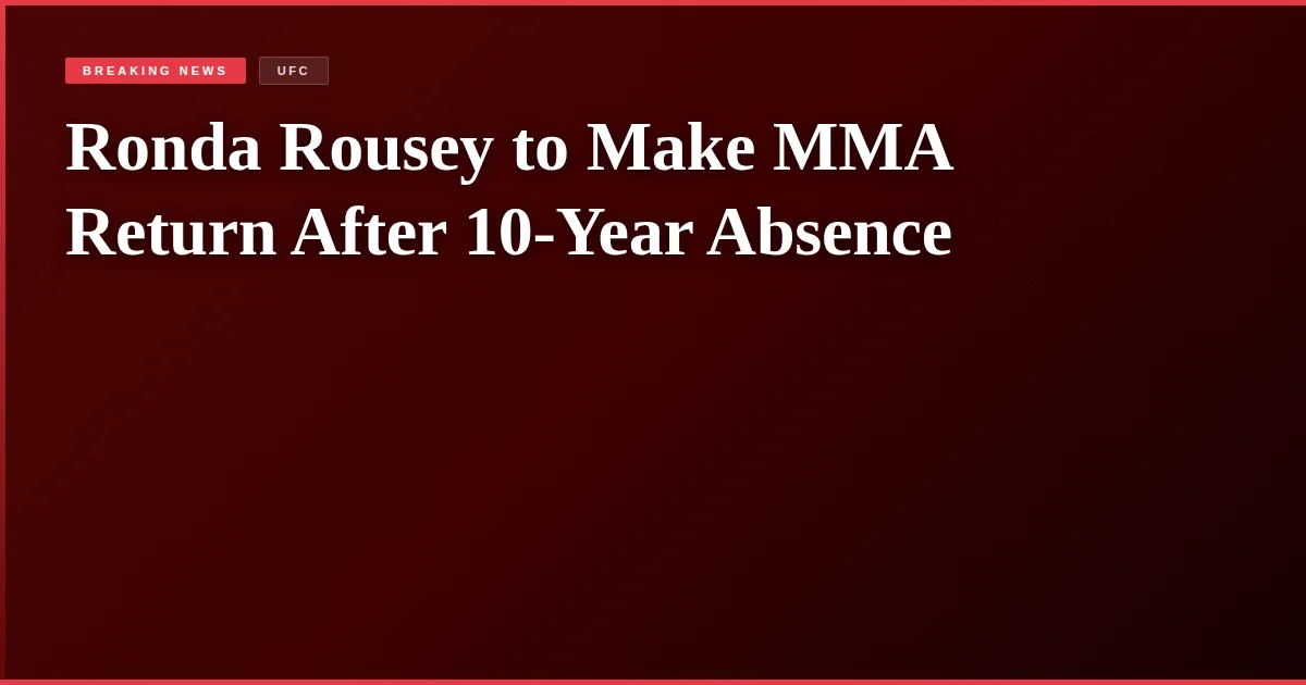 Ronda Rousey to Make MMA Return After 10-Year Absence