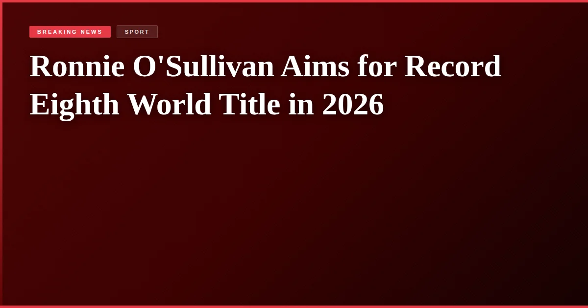 Ronnie O'Sullivan Aims for Record Eighth World Title in 2026