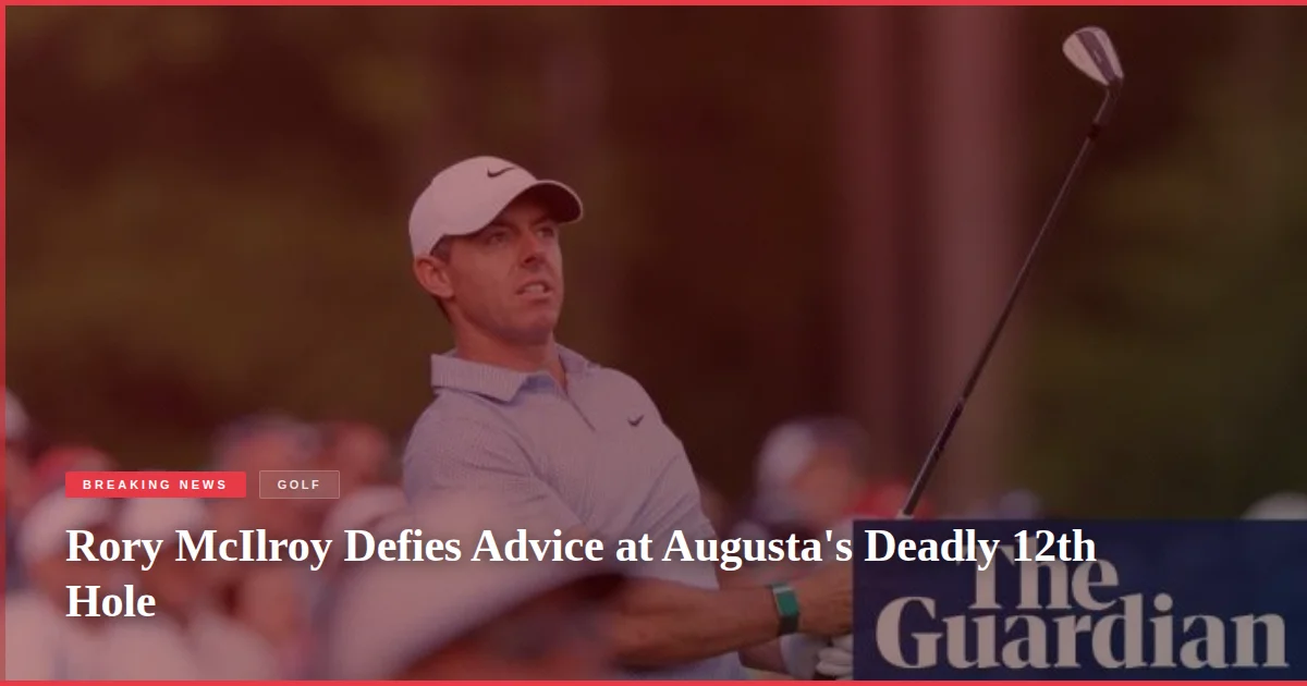 Rory McIlroy Defies Advice at Augusta's Deadly 12th Hole