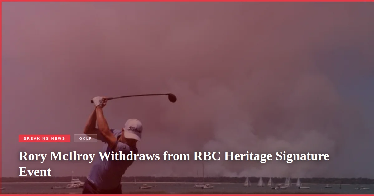 Rory McIlroy Withdraws from RBC Heritage Signature Event