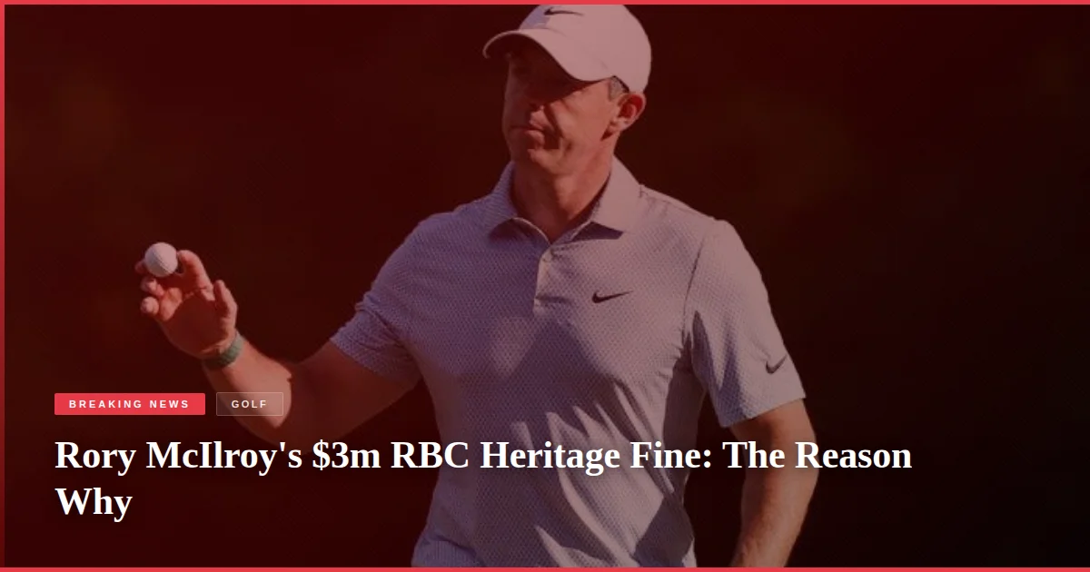 Rory McIlroy's $3m RBC Heritage Fine: The Reason Why
