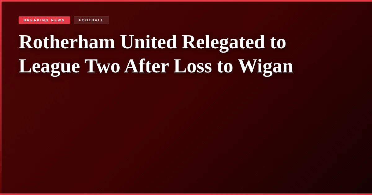 Rotherham United Relegated to League Two After Loss to Wigan