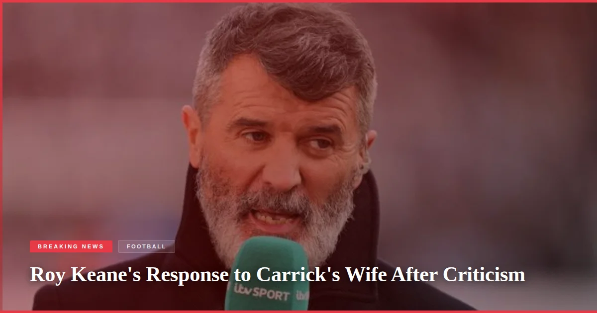 Roy Keane's Response to Carrick's Wife After Criticism