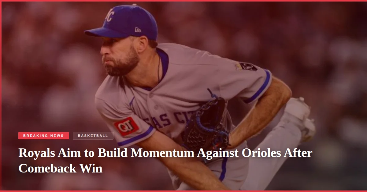Royals Aim to Build Momentum Against Orioles After Comeback Win