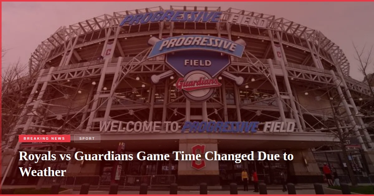 Royals vs Guardians Game Time Changed Due to Weather