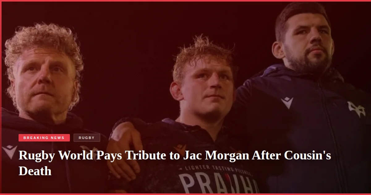 Rugby World Pays Tribute to Jac Morgan After Cousin's Death